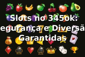⭐ Slots no 345ok: Segurança e Diversão Garantidas
