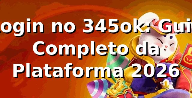 Login no 345ok: Guia Completo da Plataforma 2026 🔐