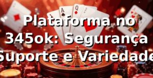 ⭐ Plataforma no 345ok: Segurança, Suporte e Variedade